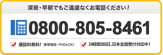 深夜 早朝でもご遠慮なくお電話ください 0800-805-8461