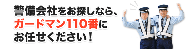 警備会社をお探しなら、ガードマン110番にお任せください！